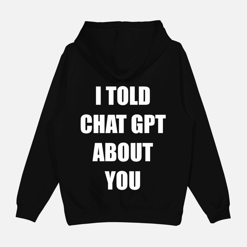 Bluza "I told chat gpt about you"