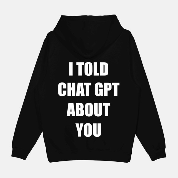 Bluza "I told chat gpt about you"
