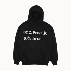 Bluza "90% Pracuję 10% Sram"