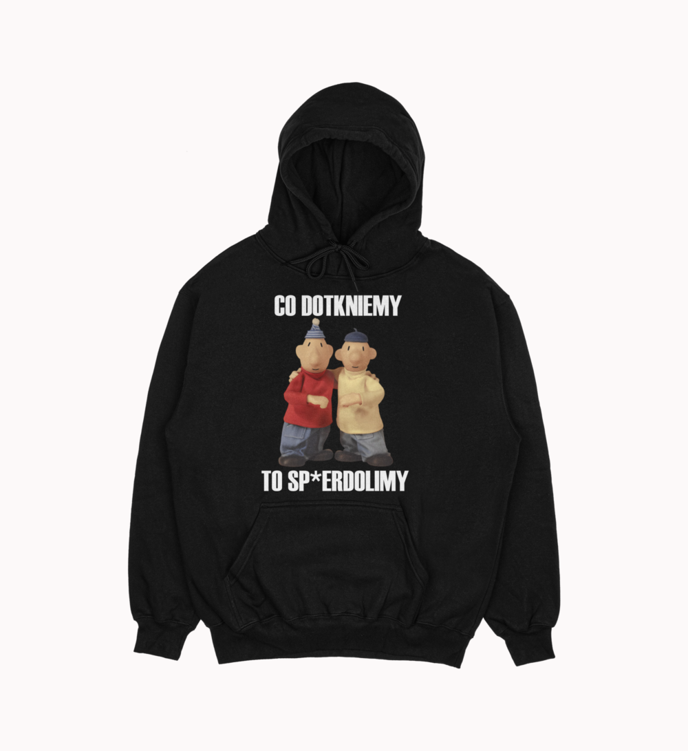 Bluza "Co dotkniemy to sp*erdolimy"