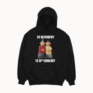 Bluza "Co dotkniemy to sp*erdolimy"