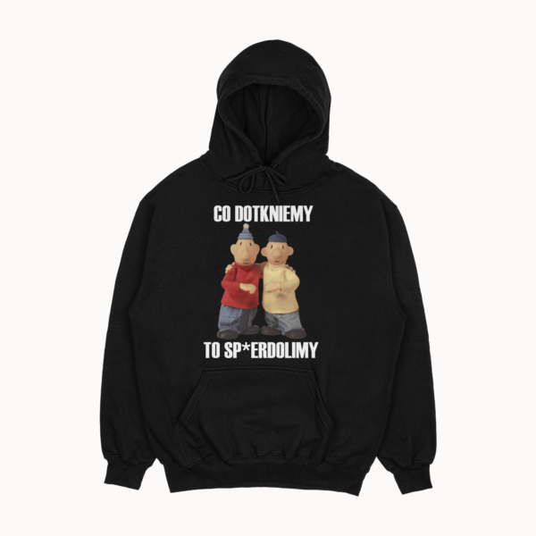 Bluza "Co dotkniemy to sp*erdolimy"