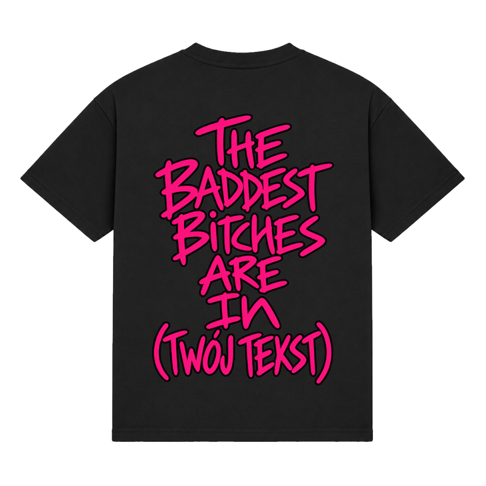 Koszulka "The baddest bitches are in (twój tekst)"