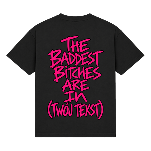 Koszulka "The baddest bitches are in (twój tekst)"